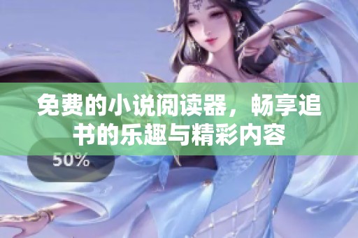 免费的小说阅读器，畅享追书的乐趣与精彩内容