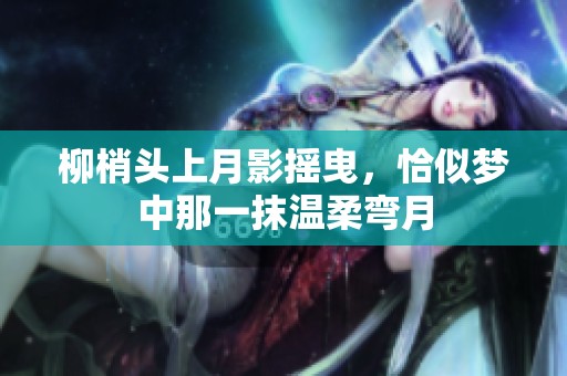 柳梢头上月影摇曳，恰似梦中那一抹温柔弯月