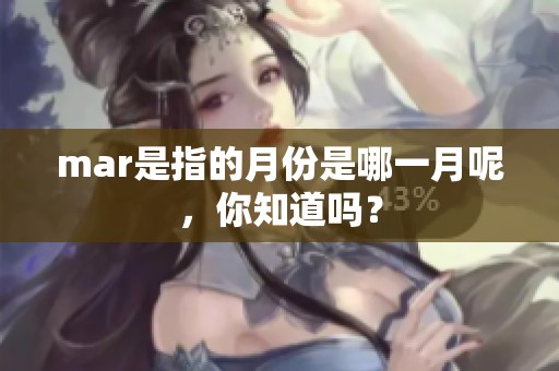 mar是指的月份是哪一月呢，你知道吗？