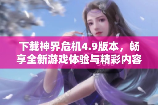 下载神界危机4.9版本，畅享全新游戏体验与精彩内容