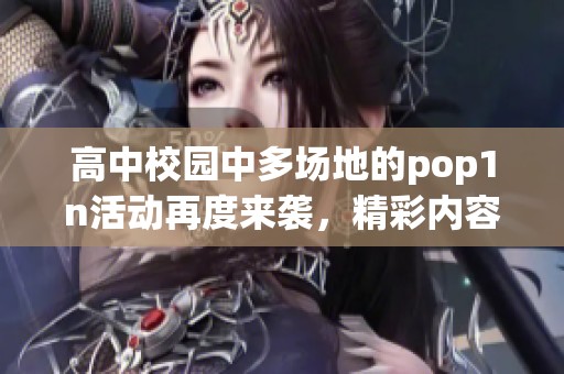 高中校园中多场地的pop1n活动再度来袭，精彩内容不容错过