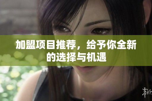 加盟项目推荐，给予你全新的选择与机遇