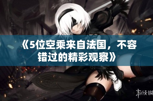 《5位空乘来自法国，不容错过的精彩观察》