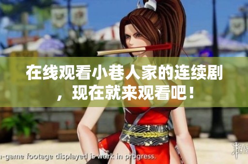 在线观看小巷人家的连续剧，现在就来观看吧！