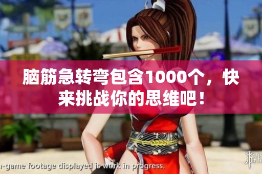 脑筋急转弯包含1000个，快来挑战你的思维吧！