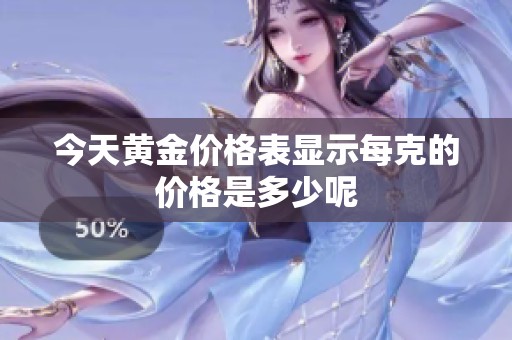 今天黄金价格表显示每克的价格是多少呢