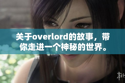 关于overlord的故事，带你走进一个神秘的世界。