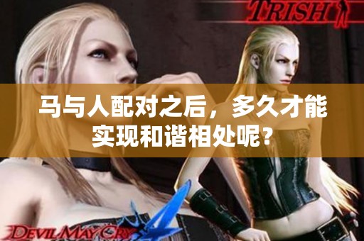 马与人配对之后，多久才能实现和谐相处呢？