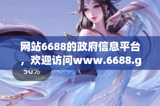 网站6688的政府信息平台，欢迎访问www.6688.gov.cn获取更多信息