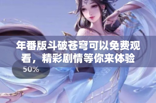 年番版斗破苍穹可以免费观看，精彩剧情等你来体验