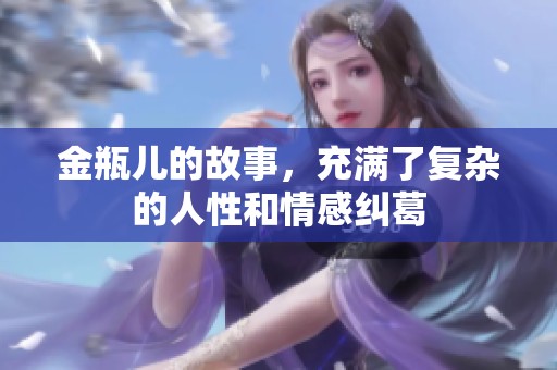 金瓶儿的故事，充满了复杂的人性和情感纠葛