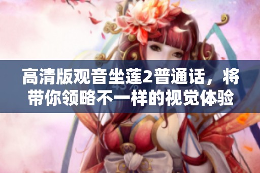 高清版观音坐莲2普通话，将带你领略不一样的视觉体验