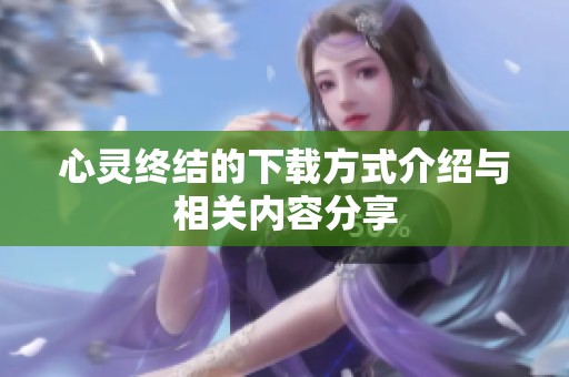 心灵终结的下载方式介绍与相关内容分享