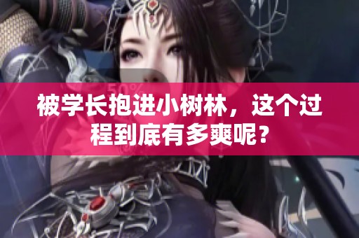 被学长抱进小树林，这个过程到底有多爽呢？