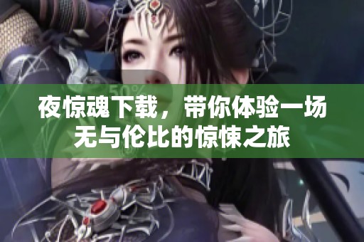 夜惊魂下载，带你体验一场无与伦比的惊悚之旅