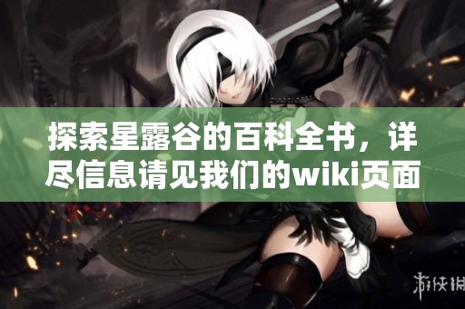 探索星露谷的百科全书，详尽信息请见我们的wiki页面