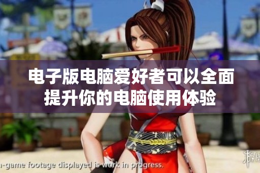 电子版电脑爱好者可以全面提升你的电脑使用体验