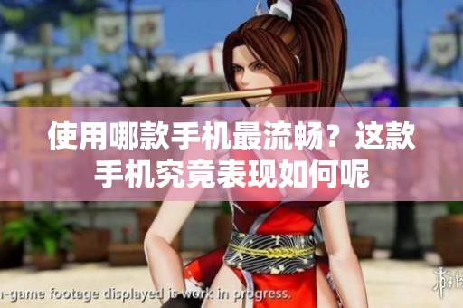 使用哪款手机最流畅？这款手机究竟表现如何呢