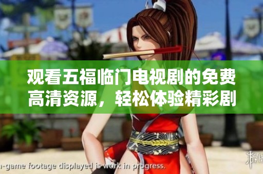 观看五福临门电视剧的免费高清资源，轻松体验精彩剧情与感人故事