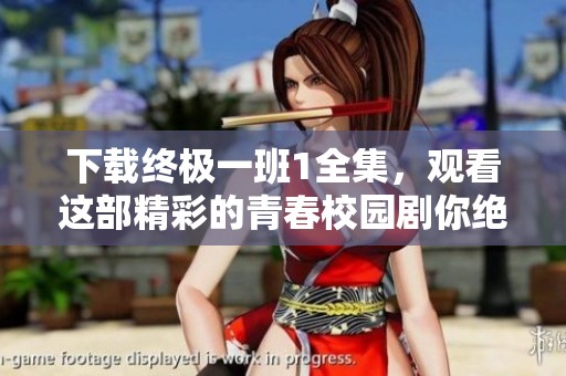 下载终极一班1全集，观看这部精彩的青春校园剧你绝对不容错过