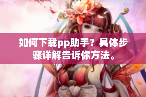 如何下载pp助手？具体步骤详解告诉你方法。