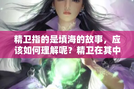 精卫指的是填海的故事，应该如何理解呢？精卫在其中的角色有何深意？