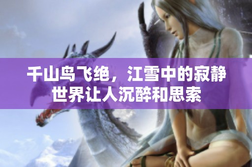 千山鸟飞绝，江雪中的寂静世界让人沉醉和思索