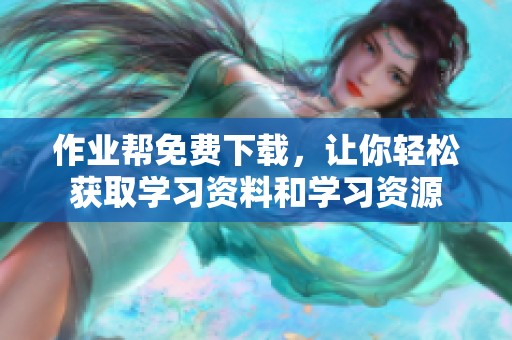 作业帮免费下载，让你轻松获取学习资料和学习资源