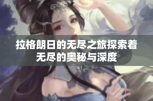 拉格朗日的无尽之旅探索着无尽的奥秘与深度