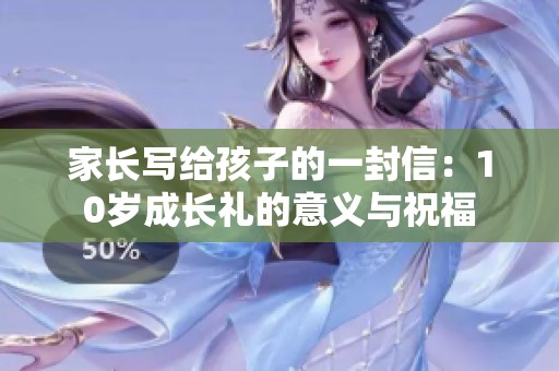 家长写给孩子的一封信：10岁成长礼的意义与祝福