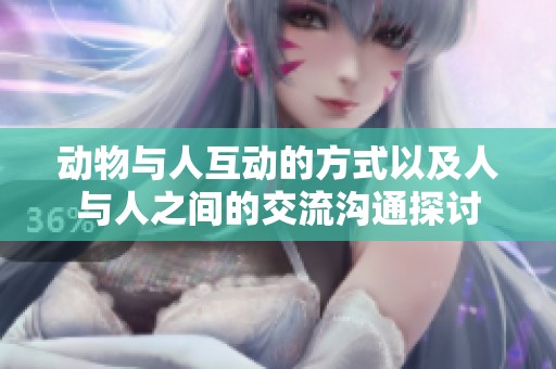 动物与人互动的方式以及人与人之间的交流沟通探讨