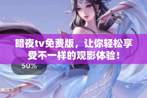 暗夜tv免费版，让你轻松享受不一样的观影体验！