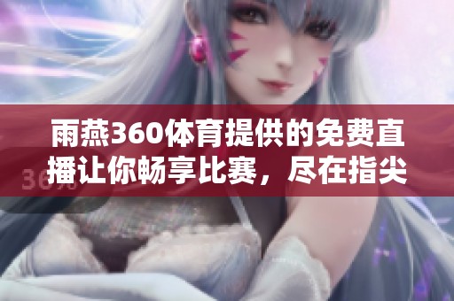 雨燕360**提供的免费直播让你畅享比赛，尽在指尖畅游之中。