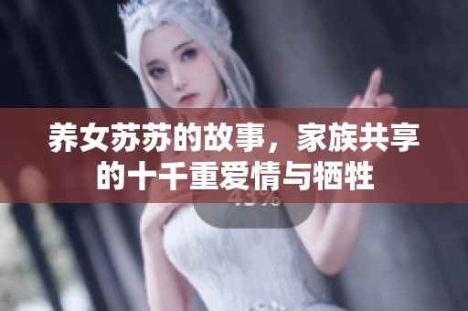 养女苏苏的故事，家族共享的十千重爱情与牺牲