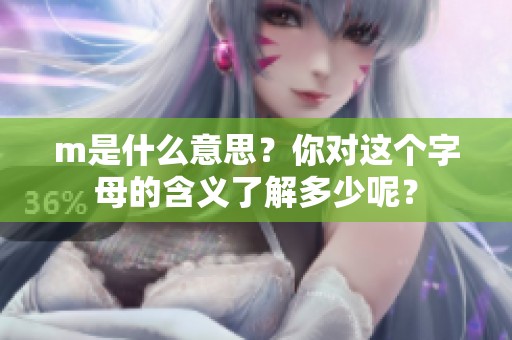 m是什么意思？你对这个字母的含义了解多少呢？