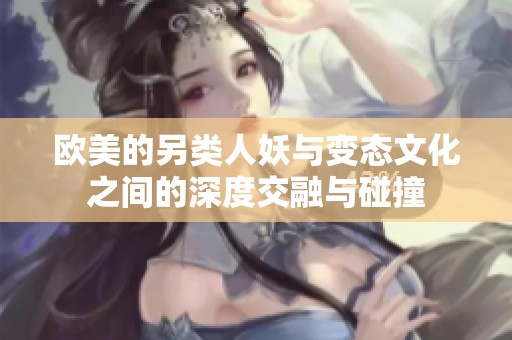 欧美的另类人妖与变态文化之间的深度交融与碰撞