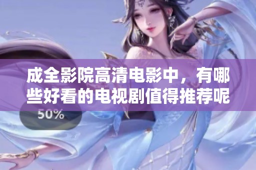 成全影院高清电影中，有哪些好看的电视剧值得推荐呢