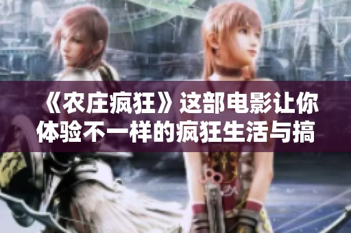 《农庄疯狂》这部电影让你体验不一样的疯狂生活与搞笑剧情