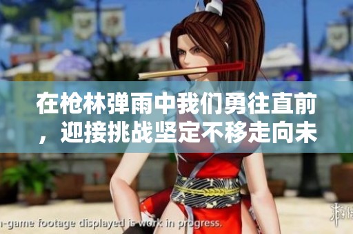 在枪林弹雨中我们勇往直前，迎接挑战坚定不移走向未来