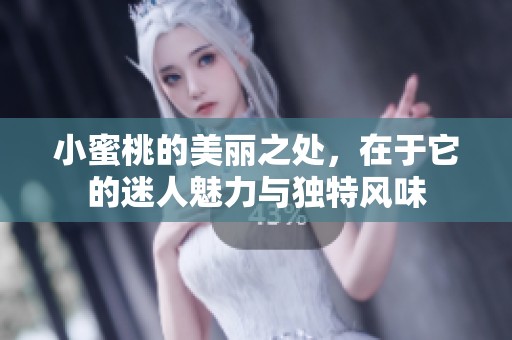 小蜜桃的美丽之处，在于它的迷人魅力与独特风味