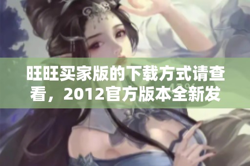 旺旺买家版的下载方式请查看，2012官方版本全新发布了。