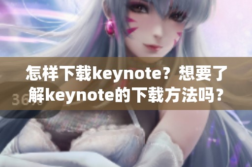 怎样下载keynote？想要了解keynote的下载方法吗？