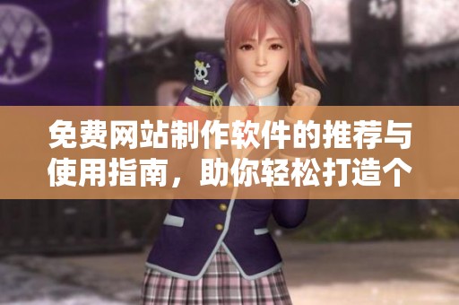 免费网站制作软件的推荐与使用指南，助你轻松打造个性化网站。