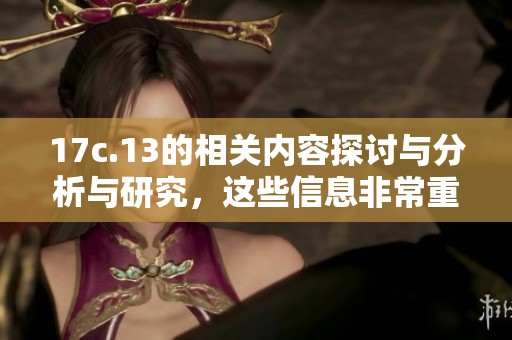 17c.13的相关内容探讨与分析与研究，这些信息非常重要和必要
