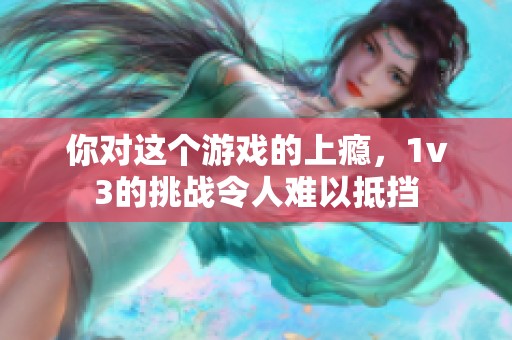 你对这个游戏的上瘾，1v3的挑战令人难以抵挡