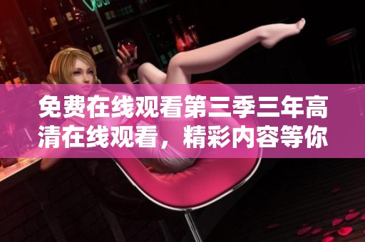 免费在线观看第三季三年高清在线观看，精彩内容等你来体验！