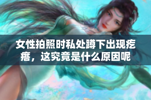 女性拍照时私处蹲下出现疙瘩，这究竟是什么原因呢