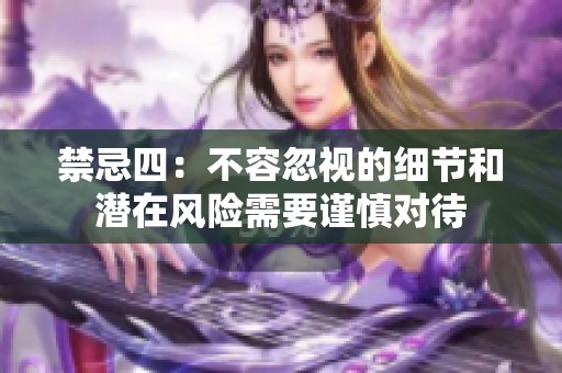 禁忌四：不容忽视的细节和潜在风险需要谨慎对待