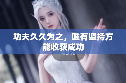功夫**为之，唯有坚持方能收获成功