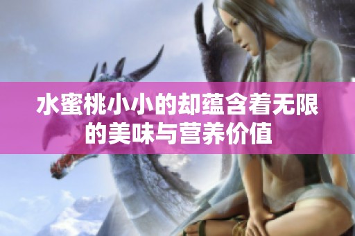 水蜜桃小小的却蕴含着无限的美味与营养价值